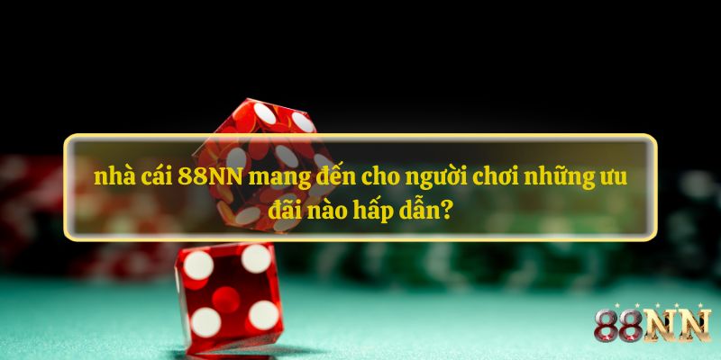 nhà cái 88NN mang đến cho người chơi những ưu đãi nào hấp dẫn?